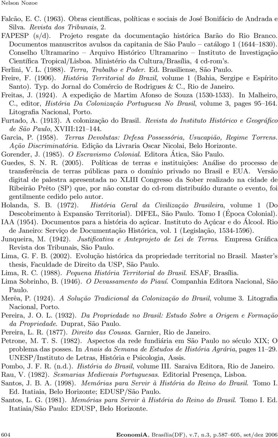 Conselho Ultramarino Arquivo Histórico Ultramarino Instituto de Investigação Científica Tropical/Lisboa. Ministério da Cultura/Brasília, 4 cd-rom s. Ferlini, V. L. (1988). Terra, Trabalho e Poder. Ed.