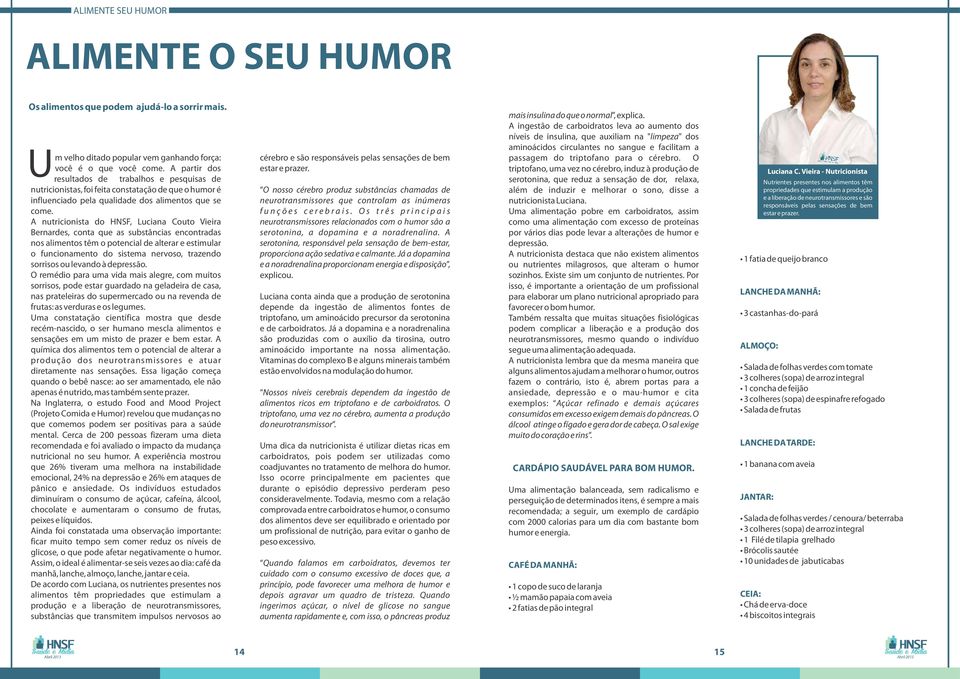 A nutricionista do HNSF, Luciana Couto Vieira Bernardes, conta que as substâncias encontradas nos alimentos têm o potencial de alterar e estimular o funcionamento do sistema nervoso, trazendo