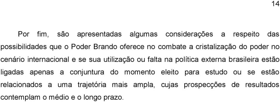 política externa brasileira estão ligadas apenas a conjuntura do momento eleito para estudo ou se estão