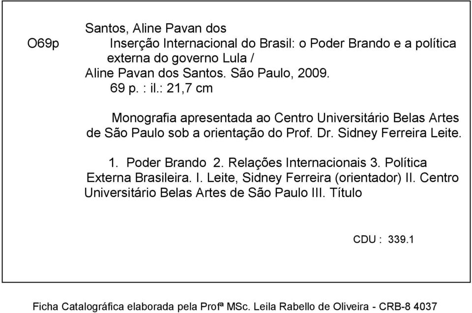 Sidney Ferreira Leite. 1. Poder Brando 2. Relações Internacionais 3. Política Externa Brasileira. I. Leite, Sidney Ferreira (orientador) II.