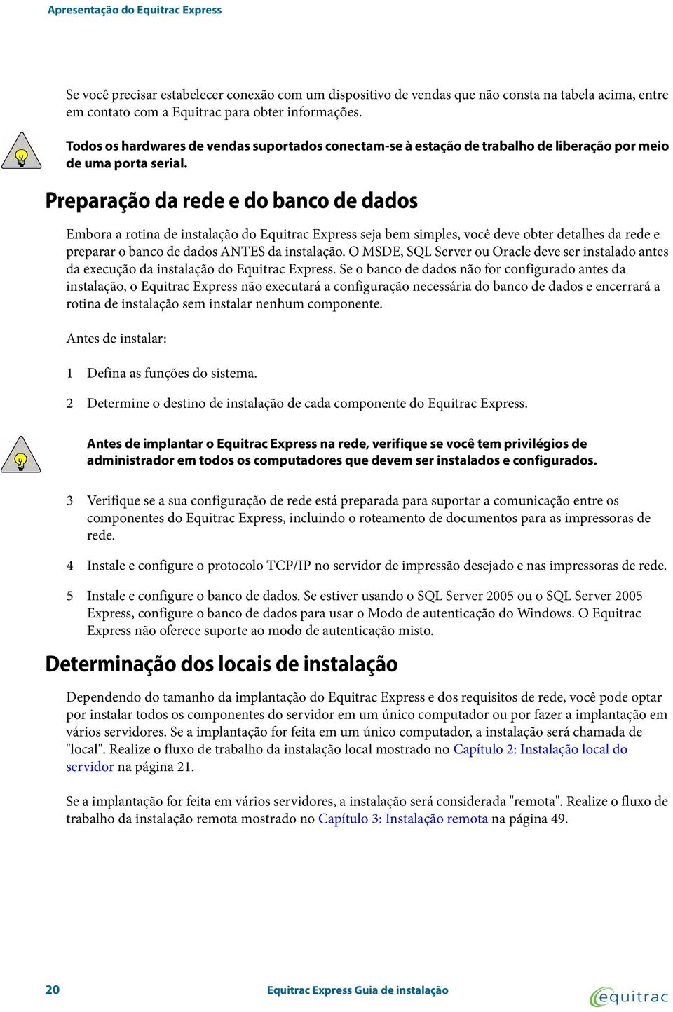 Preparação da rede e do banco de dados Embora a rotina de instalação do Equitrac Express seja bem simples, você deve obter detalhes da rede e preparar o banco de dados ANTES da instalação.