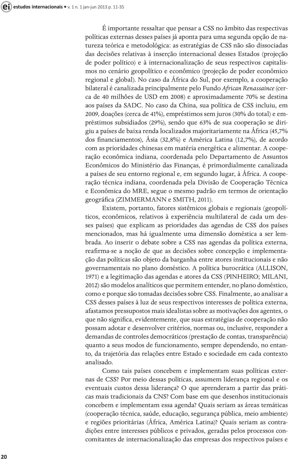 são dissociadas das decisões relativas à inserção internacional desses Estados (projeção de poder político) e à internacionalização de seus respectivos capitalismos no cenário geopolítico e econômico