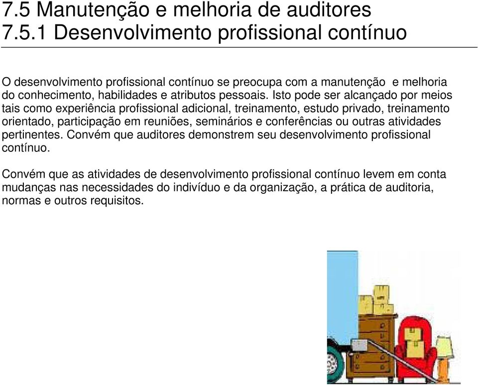 conferências ou outras atividades pertinentes. Convém que auditores demonstrem seu desenvolvimento profissional contínuo.