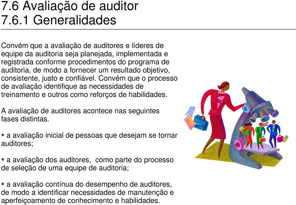 Convém que o processo de avaliação identifique as necessidades de treinamento e outros como reforços de habilidades. A avaliação de auditores acontece nas seguintes fases distintas.