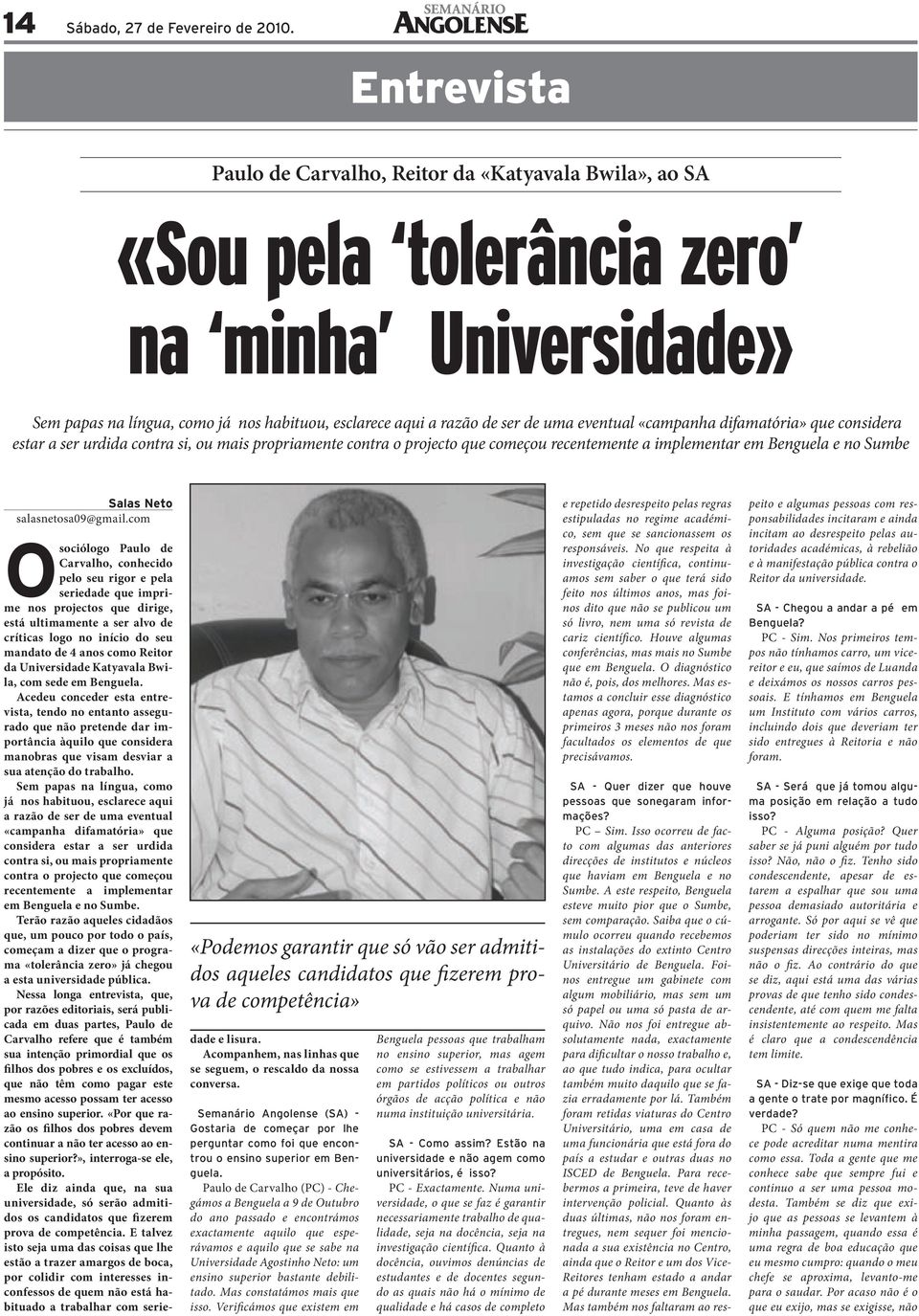 eventual «campanha difamatória» que considera estar a ser urdida contra si, ou mais propriamente contra o projecto que começou recentemente a implementar em Benguela e no Sumbe «Podemos garantir que