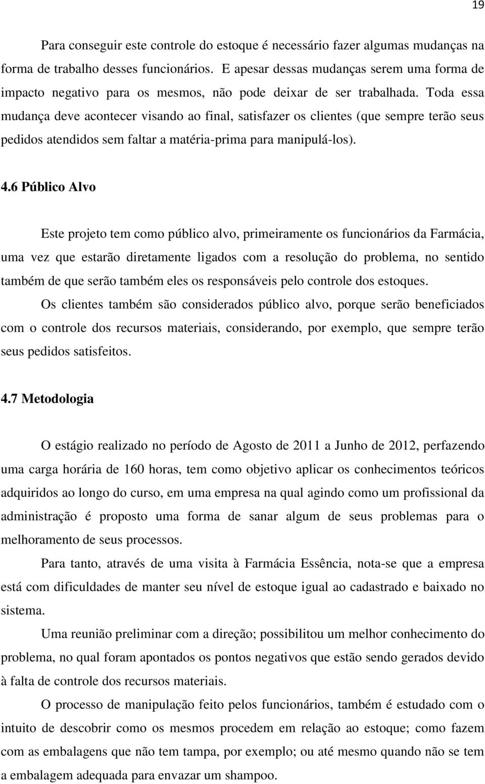 Toda essa mudança deve acontecer visando ao final, satisfazer os clientes (que sempre terão seus pedidos atendidos sem faltar a matéria-prima para manipulá-los). 4.