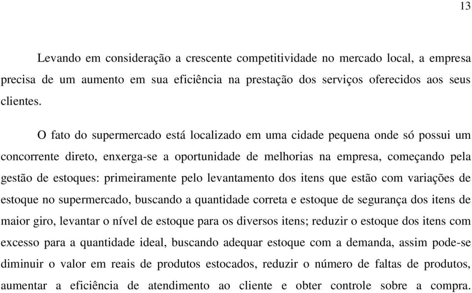 pelo levantamento dos itens que estão com variações de estoque no supermercado, buscando a quantidade correta e estoque de segurança dos itens de maior giro, levantar o nível de estoque para os