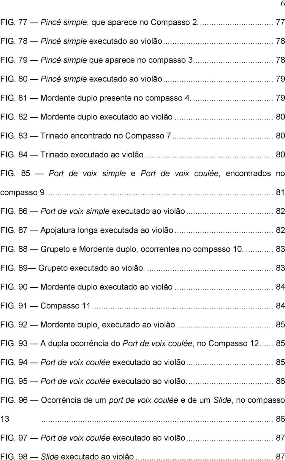 .. 81 FIG. 86 Port de voix simple executado ao violão... 82 FIG. 87 Apojatura longa executada ao violão... 82 FIG. 88 Grupeto e Mordente duplo, ocorrentes no compasso 10.... 83 FIG.