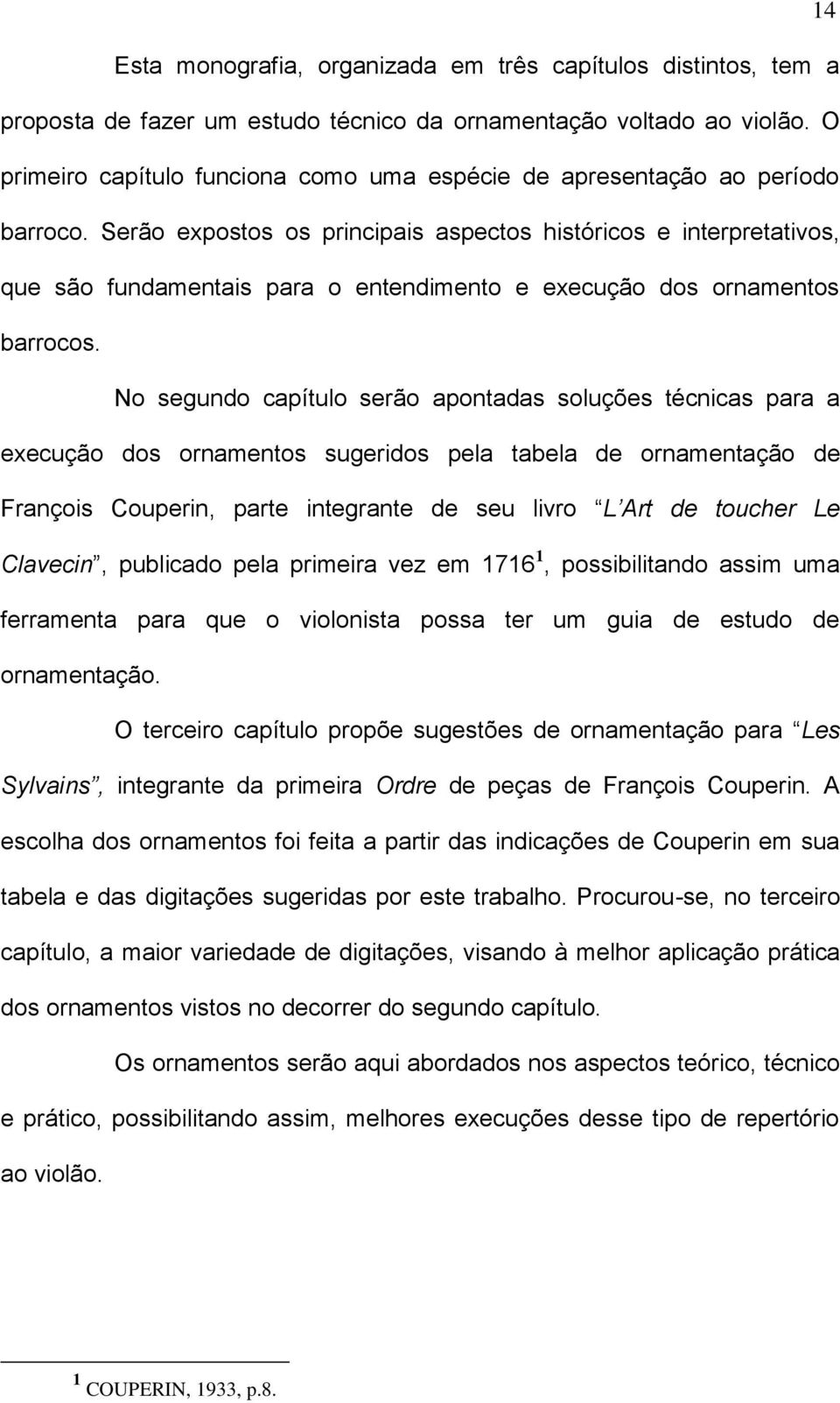 Serão expostos os principais aspectos históricos e interpretativos, que são fundamentais para o entendimento e execução dos ornamentos barrocos.