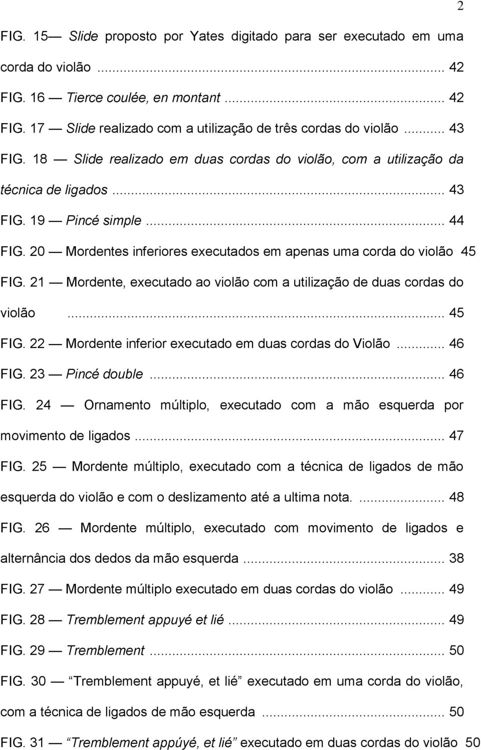 20 Mordentes inferiores executados em apenas uma corda do violão 45 FIG. 21 Mordente, executado ao violão com a utilização de duas cordas do violão... 45 FIG. 22 Mordente inferior executado em duas cordas do Violão.