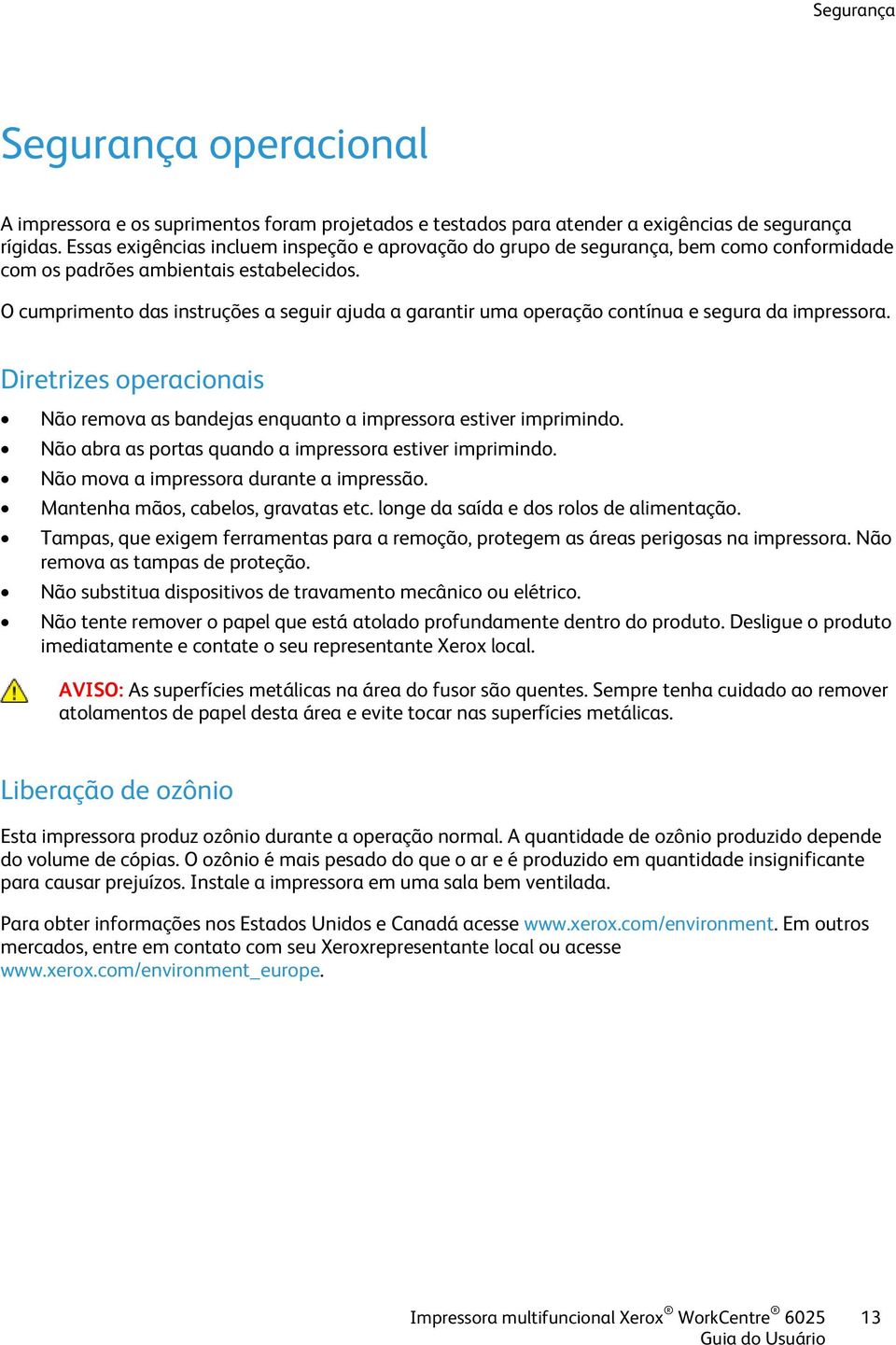 O cumprimento das instruções a seguir ajuda a garantir uma operação contínua e segura da impressora. Diretrizes operacionais Não remova as bandejas enquanto a impressora estiver imprimindo.