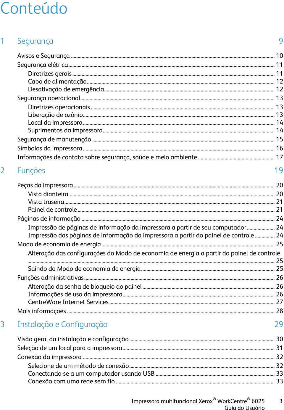 .. 16 Informações de contato sobre segurança, saúde e meio ambiente... 17 2 Funções 19 Peças da impressora... 20 Vista dianteira... 20 Vista traseira... 21 Painel de controle.