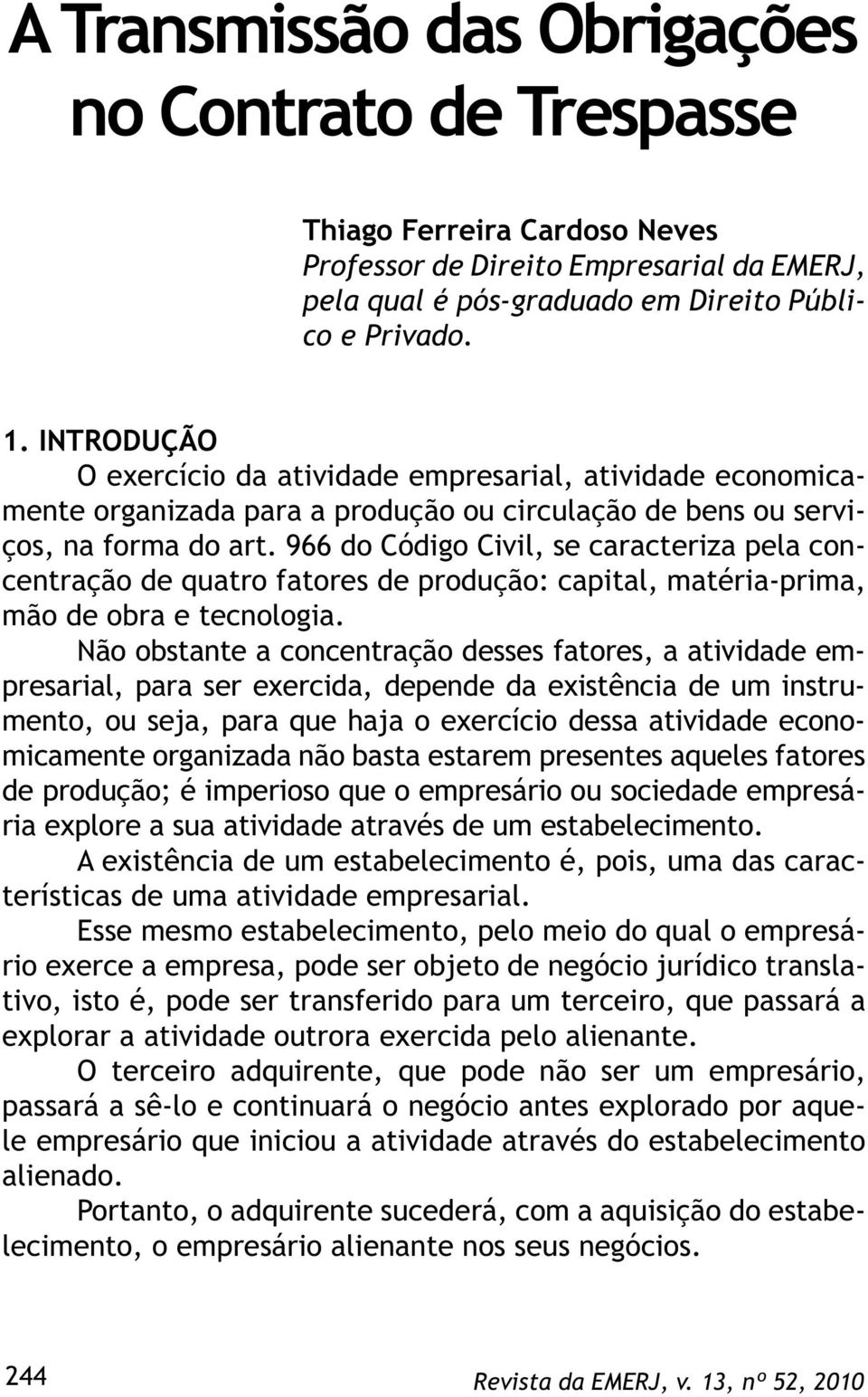 966 do Código Civil, se caracteriza pela concentração de quatro fatores de produção: capital, matéria-prima, mão de obra e tecnologia.