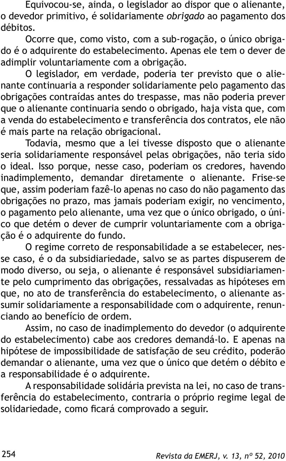 O legislador, em verdade, poderia ter previsto que o alienante continuaria a responder solidariamente pelo pagamento das obrigações contraídas antes do trespasse, mas não poderia prever que o