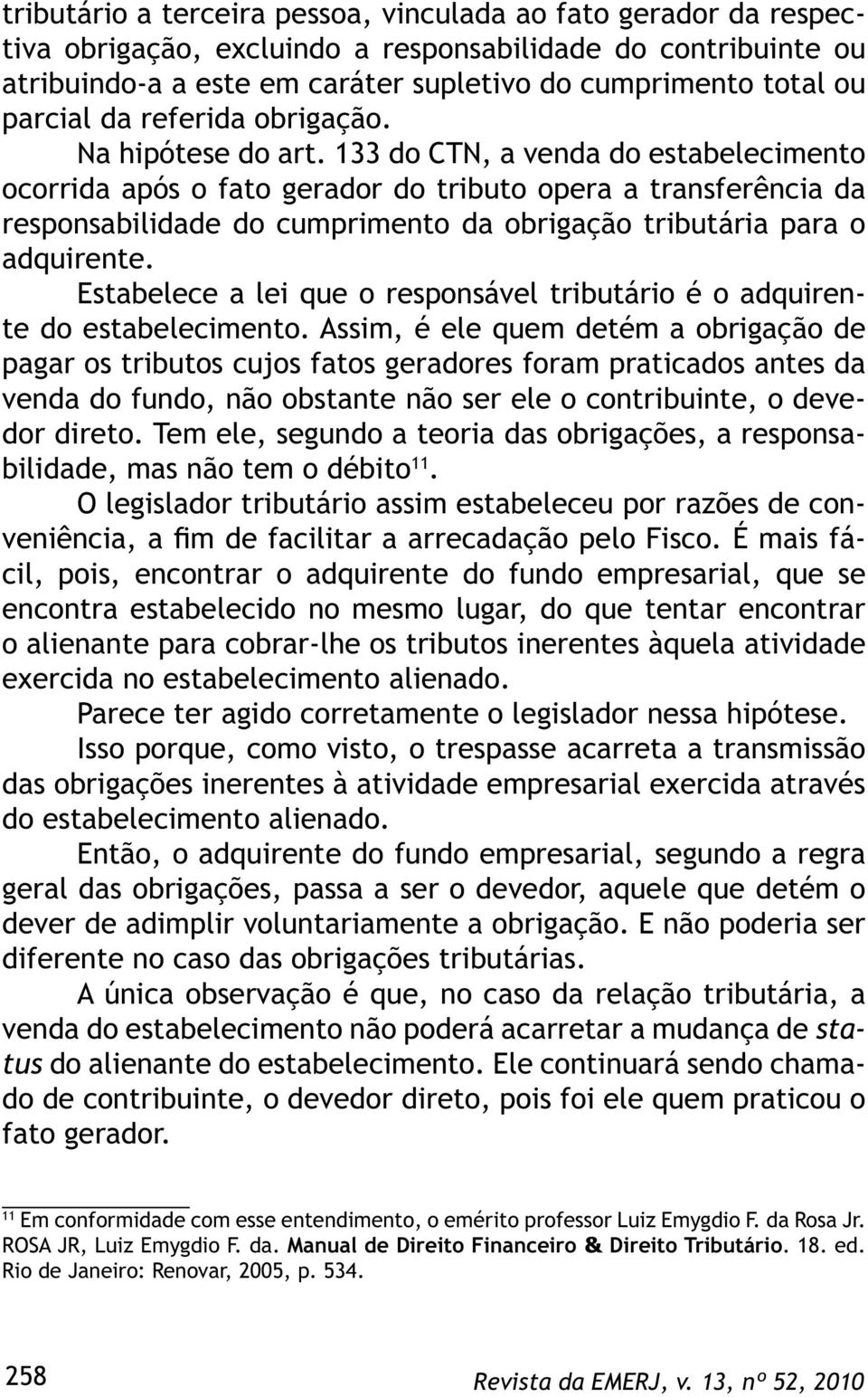 133 do CTN, a venda do estabelecimento ocorrida após o fato gerador do tributo opera a transferência da responsabilidade do cumprimento da obrigação tributária para o adquirente.