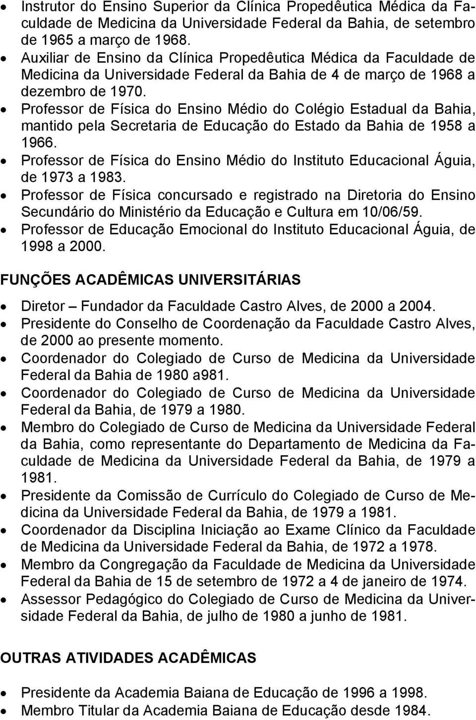 Professor de Física do Ensino Médio do Colégio Estadual da Bahia, mantido pela Secretaria de Educação do Estado da Bahia de 1958 a 1966.