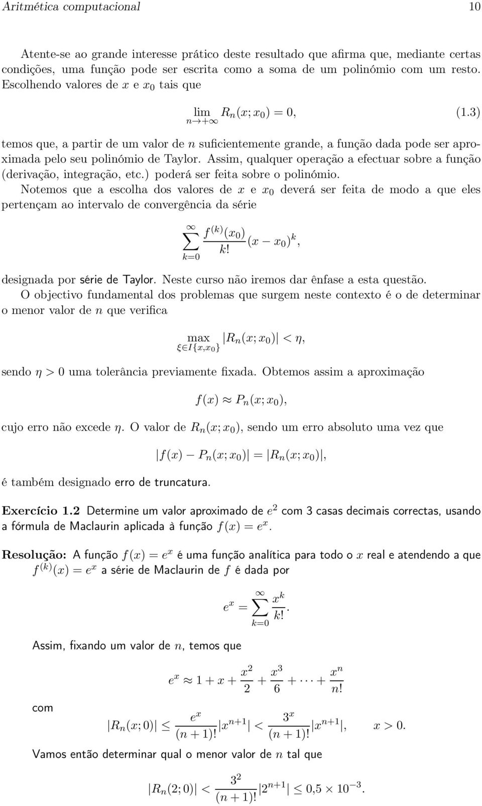 qualquer operação a efectuar sobre a função (derivação, integração, etc) poderá ser feita sobre o polinómio Notemos que a escolha dos valores de x e x 0 deverá ser feita de modo a que eles pertençam