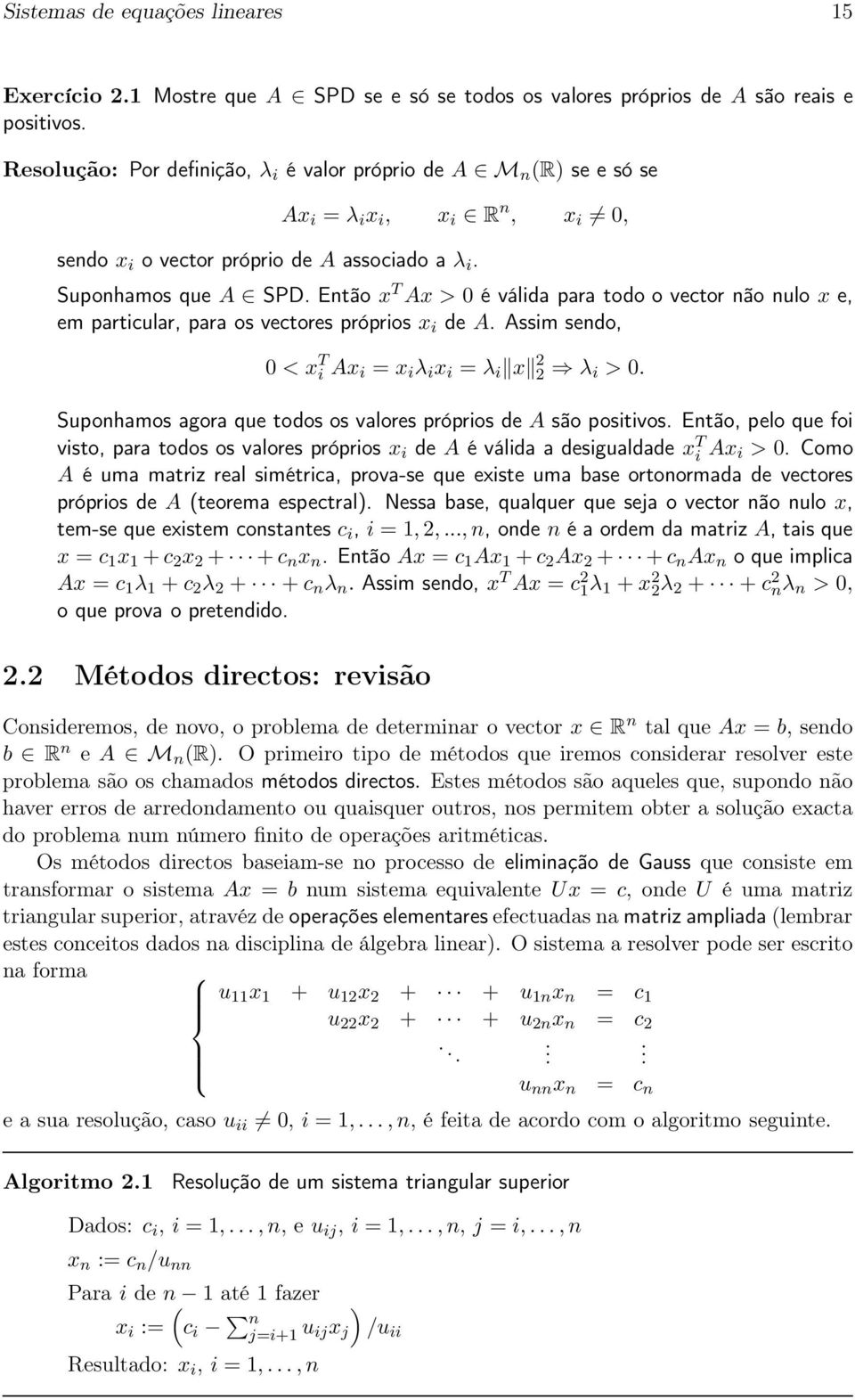 i de A Assim sendo, 0 < x T i Ax i = x i λ i x i = λ i x 2 2 λ i > 0 Suponhamos agora que todos os valores próprios de A são positivos Então, pelo que foi visto, para todos os valores próprios x i de