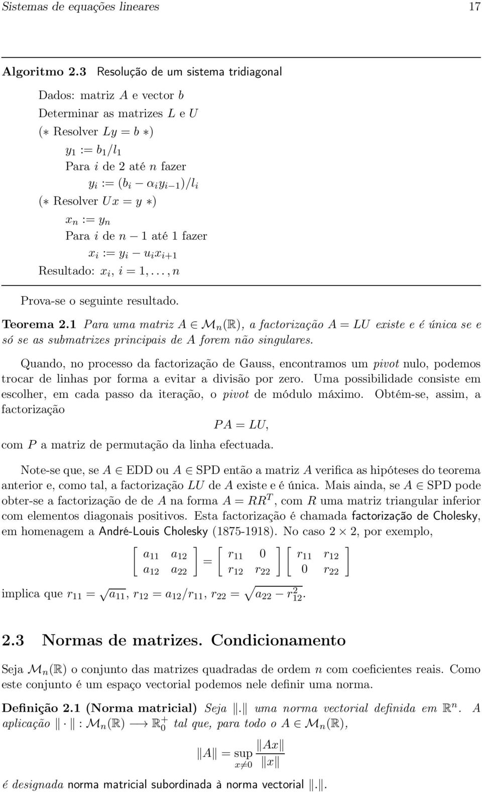 factorização A = LU existe e é única se e só se as submatrizes principais de A forem não singulares Quando, no processo da factorização de Gauss, encontramos um pivot nulo, podemos trocar de linhas