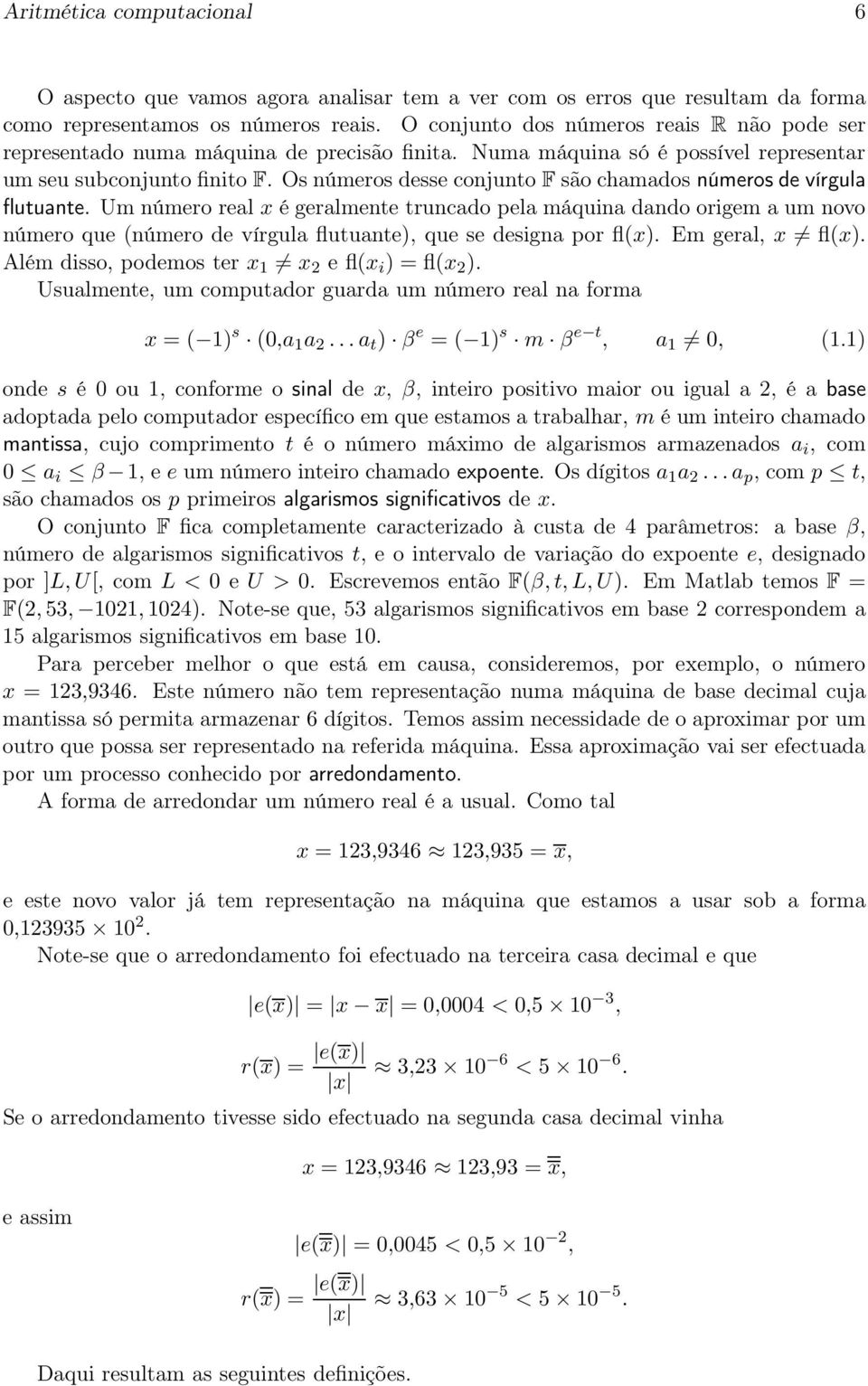 truncado pela máquina dando origem a um novo número que (número de vírgula flutuante), que se designa por fl(x) Em geral, x fl(x) Além disso, podemos ter x 1 x 2 e fl(x i ) = fl(x 2 ) Usualmente, um