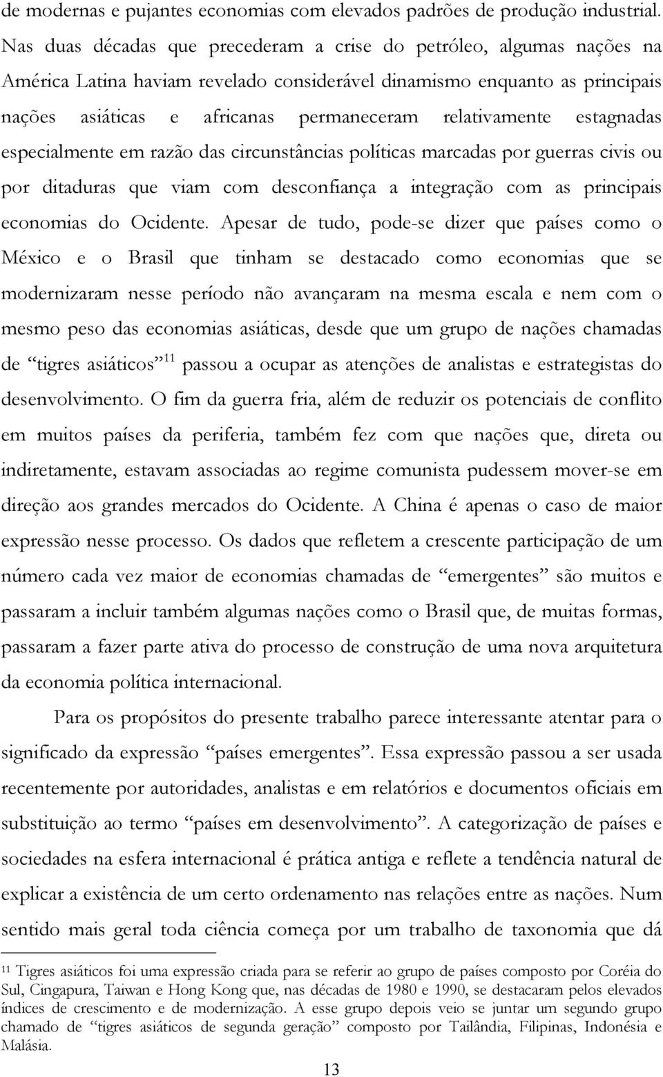 relativamente estagnadas especialmente em razão das circunstâncias políticas marcadas por guerras civis ou por ditaduras que viam com desconfiança a integração com as principais economias do Ocidente.