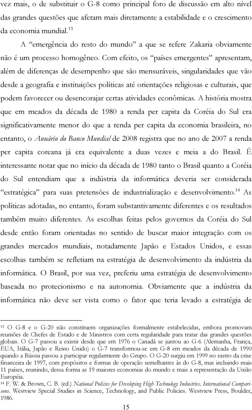 Com efeito, os países emergentes apresentam, além de diferenças de desempenho que são mensuráveis, singularidades que vão desde a geografia e instituições políticas até orientações religiosas e