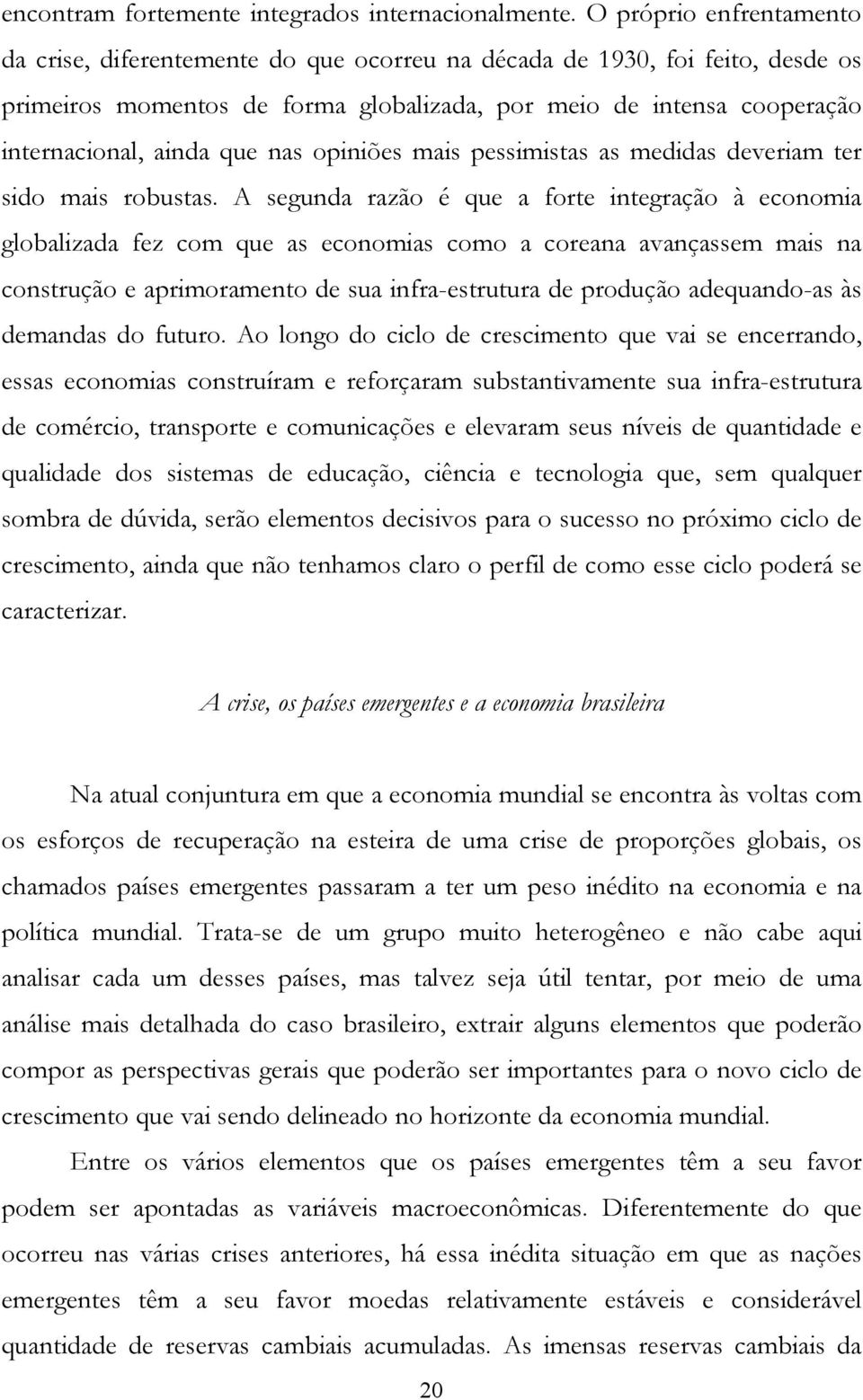 nas opiniões mais pessimistas as medidas deveriam ter sido mais robustas.