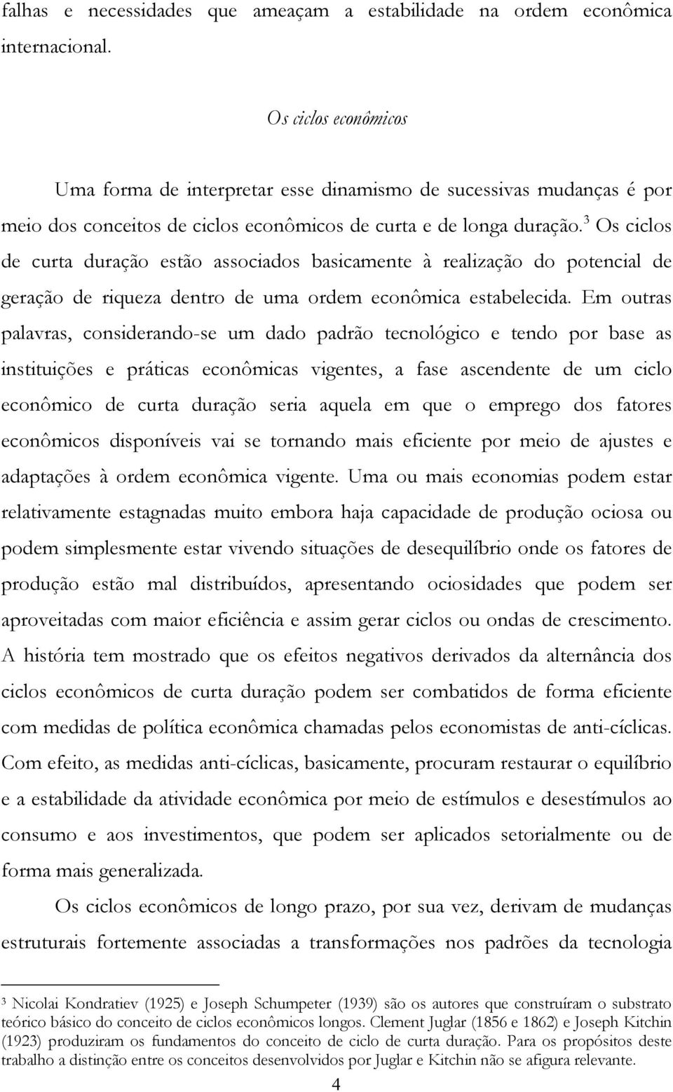 3 Os ciclos de curta duração estão associados basicamente à realização do potencial de geração de riqueza dentro de uma ordem econômica estabelecida.