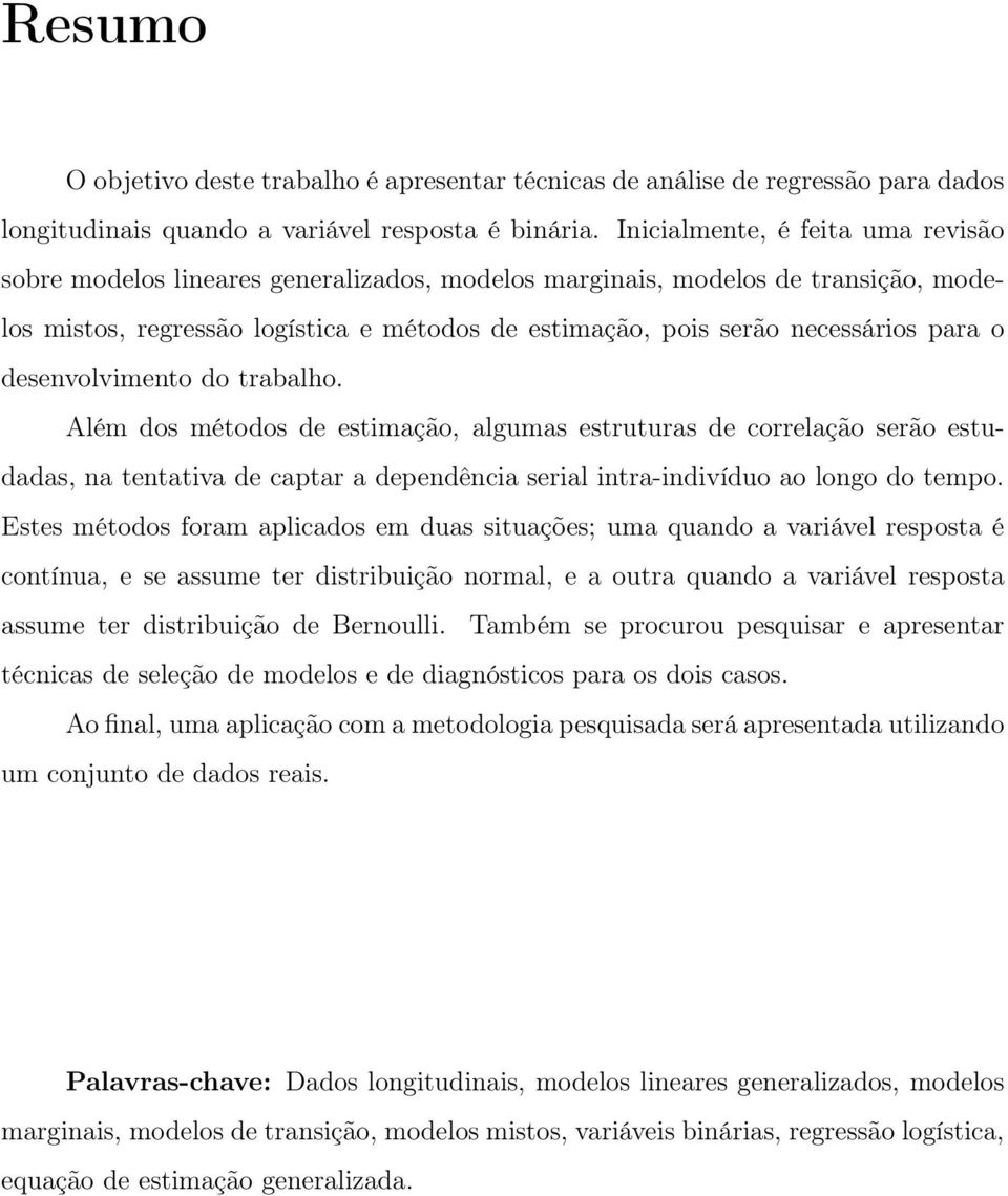 para o desenvolvimento do trabalho. Além dos métodos de estimação, algumas estruturas de correlação serão estudadas, na tentativa de captar a dependência serial intra-indivíduo ao longo do tempo.