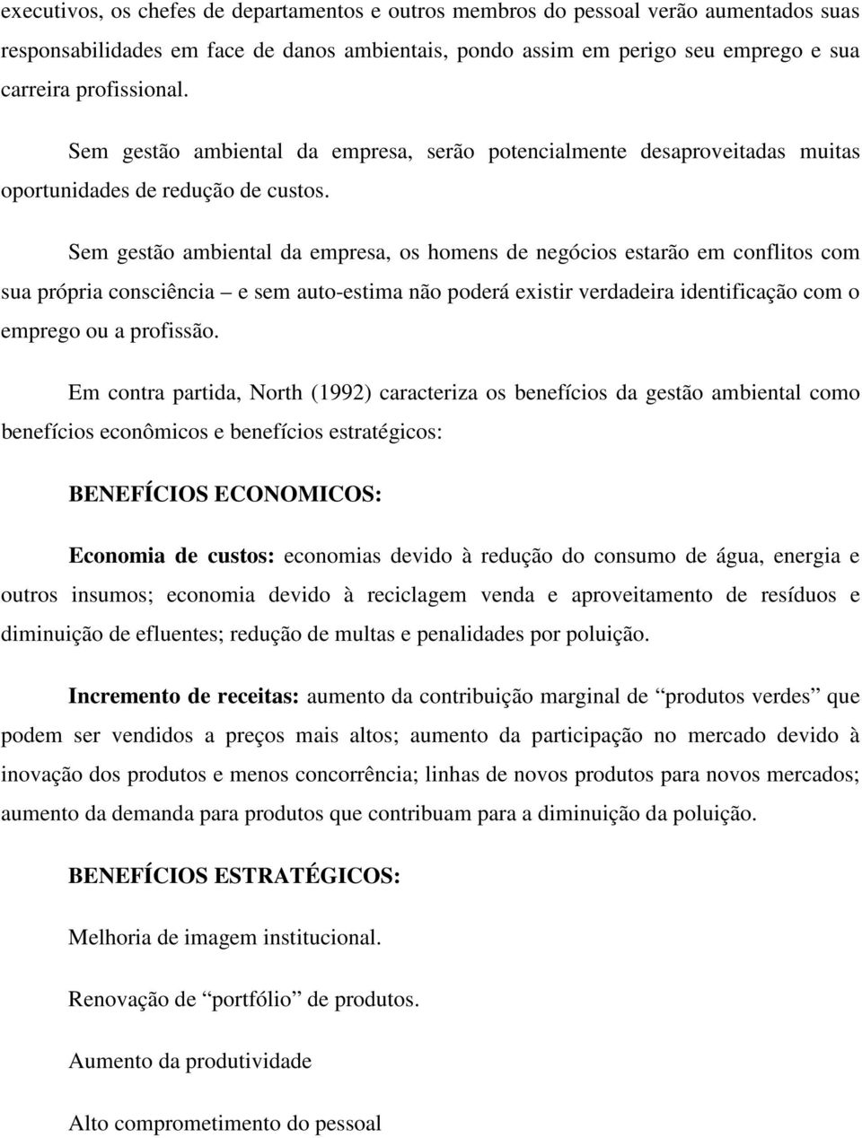 Sem gestão ambiental da empresa, os homens de negócios estarão em conflitos com sua própria consciência e sem auto-estima não poderá existir verdadeira identificação com o emprego ou a profissão.