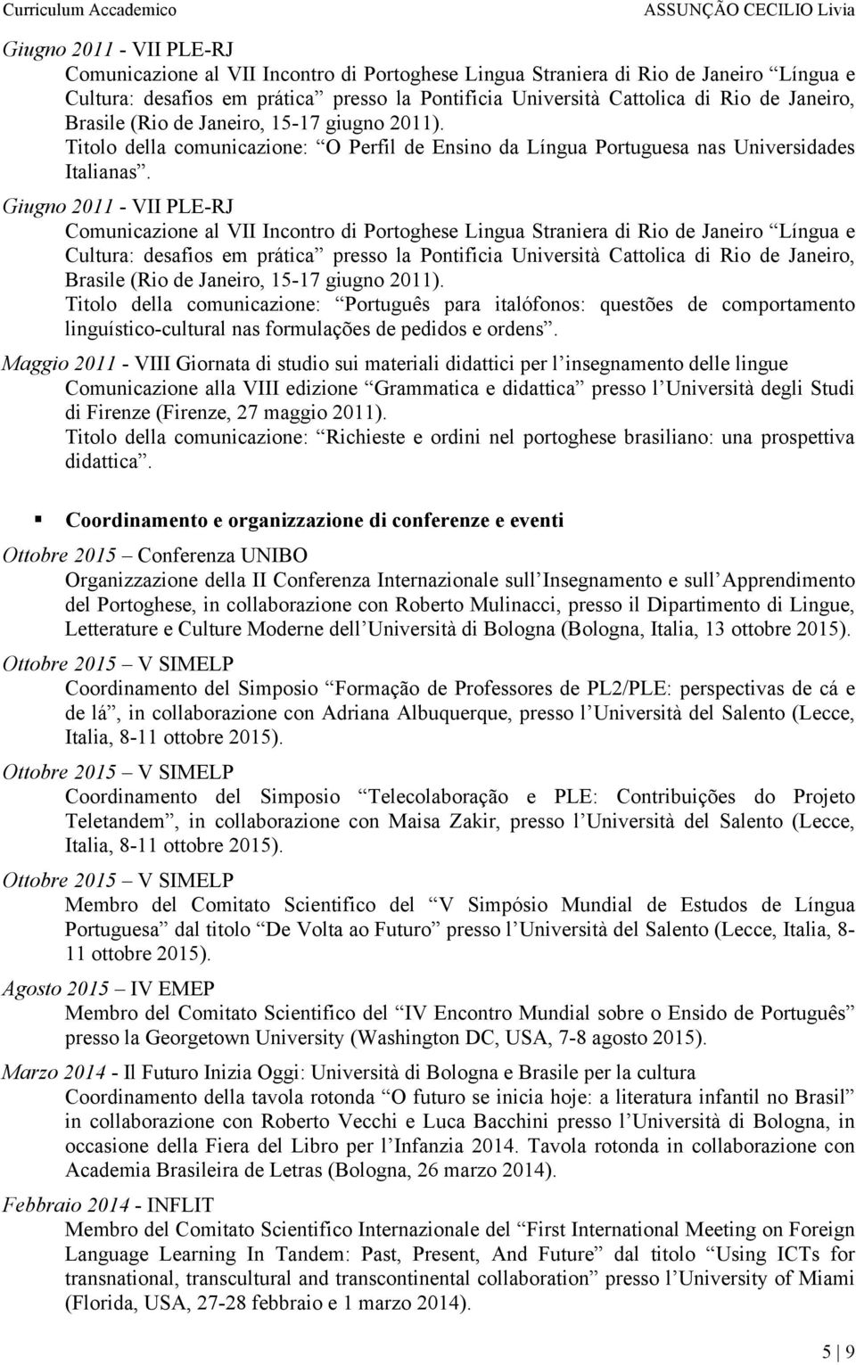 Janeiro, Brasile (Rio de Janeiro, 15-17 giugno 2011). Titolo della comunicazione: Português para italófonos: questões de comportamento linguístico-cultural nas formulações de pedidos e ordens.