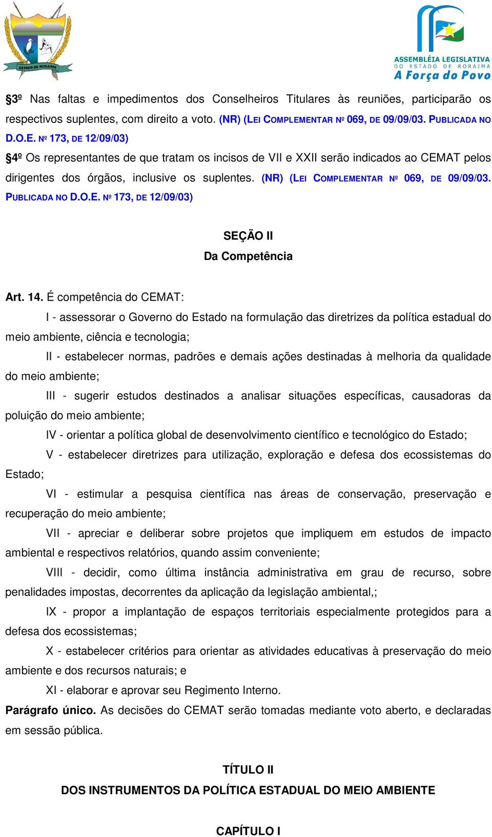 (NR) (LEI COMPLEMENTAR Nº 069, DE 09/09/03. PUBLICADA NO D.O.E. Nº 173, DE 12/09/03) SEÇÃO II Da Competência Art. 14.