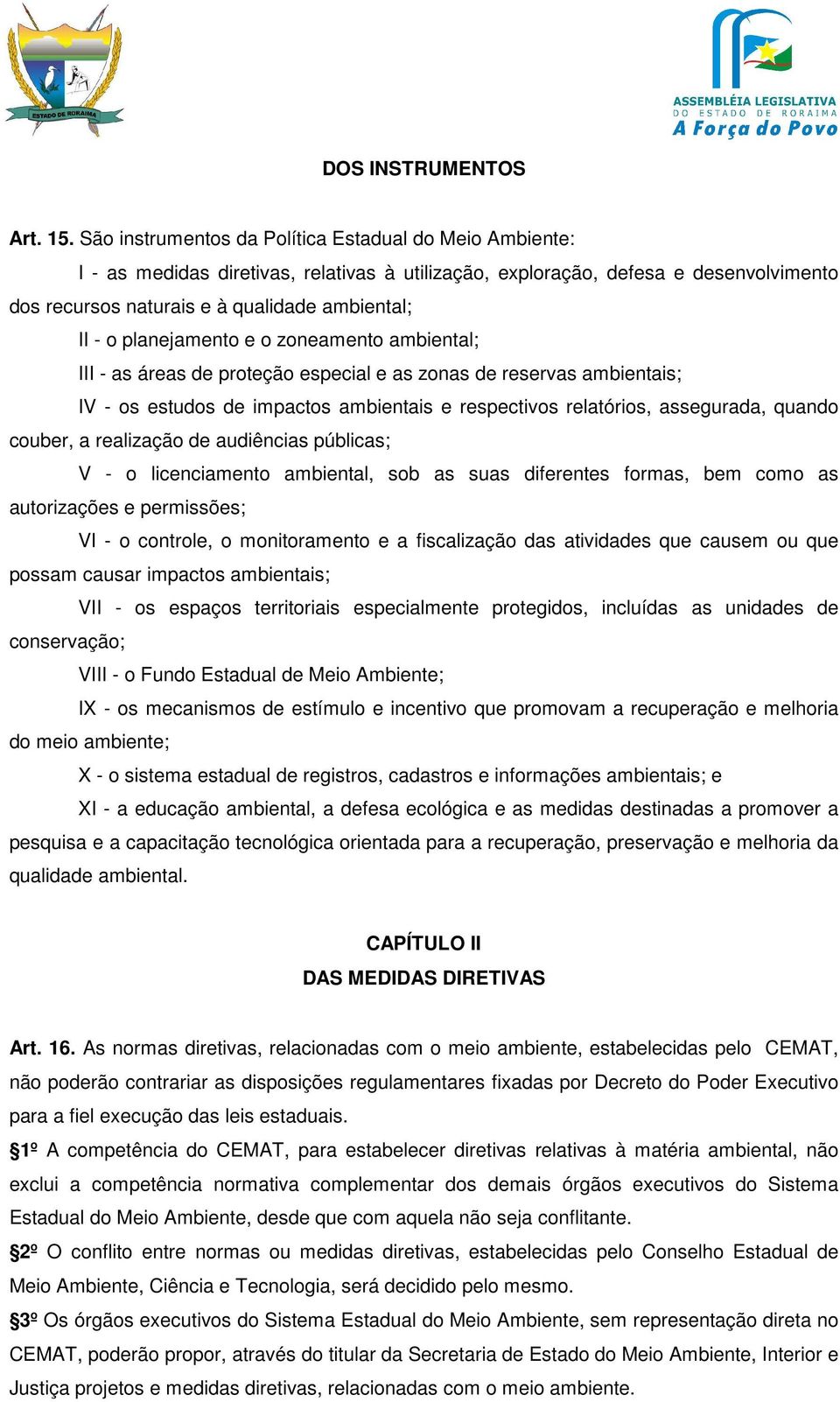 planejamento e o zoneamento ambiental; III - as áreas de proteção especial e as zonas de reservas ambientais; IV - os estudos de impactos ambientais e respectivos relatórios, assegurada, quando