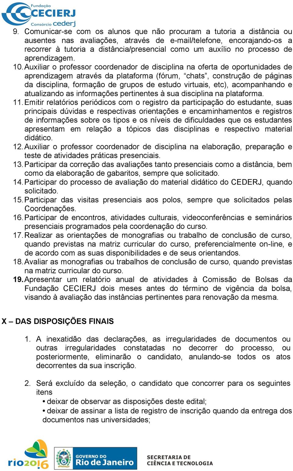 Auxiliar o professor coordenador de disciplina na oferta de oportunidades de aprendizagem através da plataforma (fórum, chats, construção de páginas da disciplina, formação de grupos de estudo