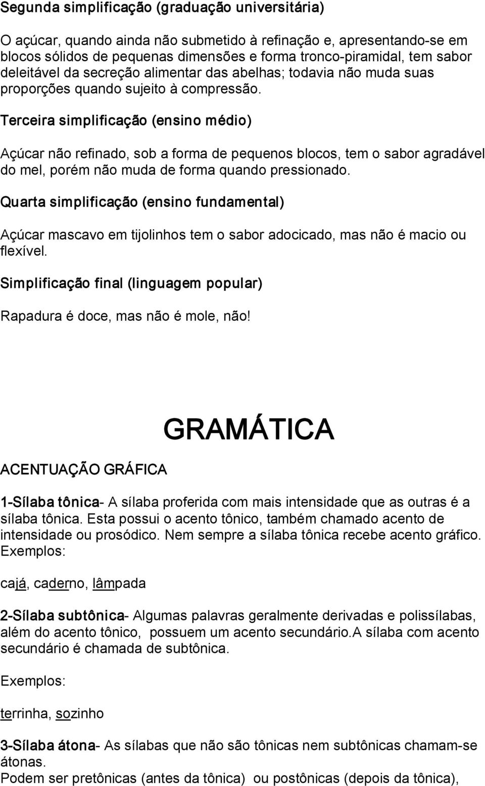 Terceira simplificação (ensino médio) Açúcar não refinado, sob a forma de pequenos blocos, tem o sabor agradável do mel, porém não muda de forma quando pressionado.