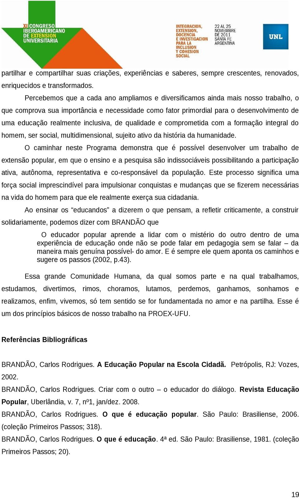 inclusiva, de qualidade e comprometida com a formação integral do homem, ser social, multidimensional, sujeito ativo da história da humanidade.