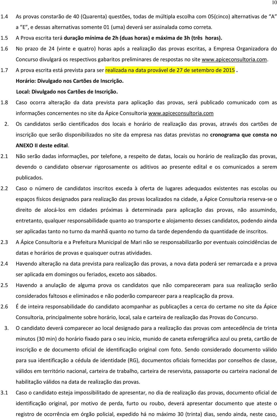 apiceconsultoria.com. 1.7 A prova escrita está prevista para ser realizada na data provável de 27 de setembro de 2015. Horário: Divulgado nos Cartões de Inscrição.