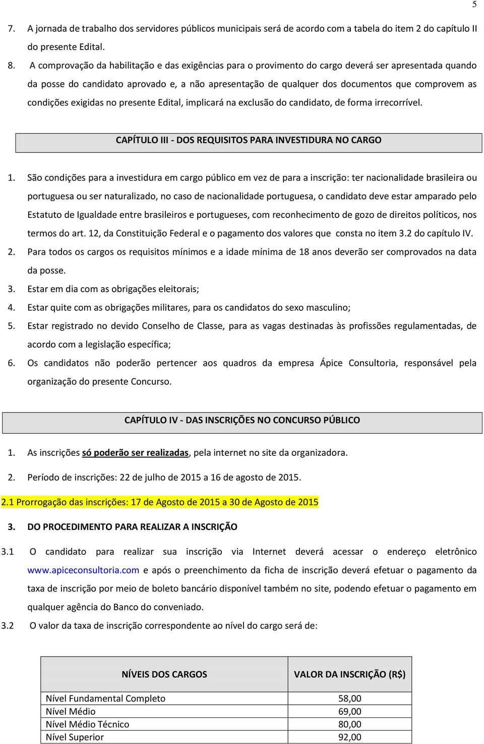 condições exigidas no presente Edital, implicará na exclusão do candidato, de forma irrecorrível. CAPÍTULO III - DOS REQUISITOS PARA INVESTIDURA NO CARGO 1.