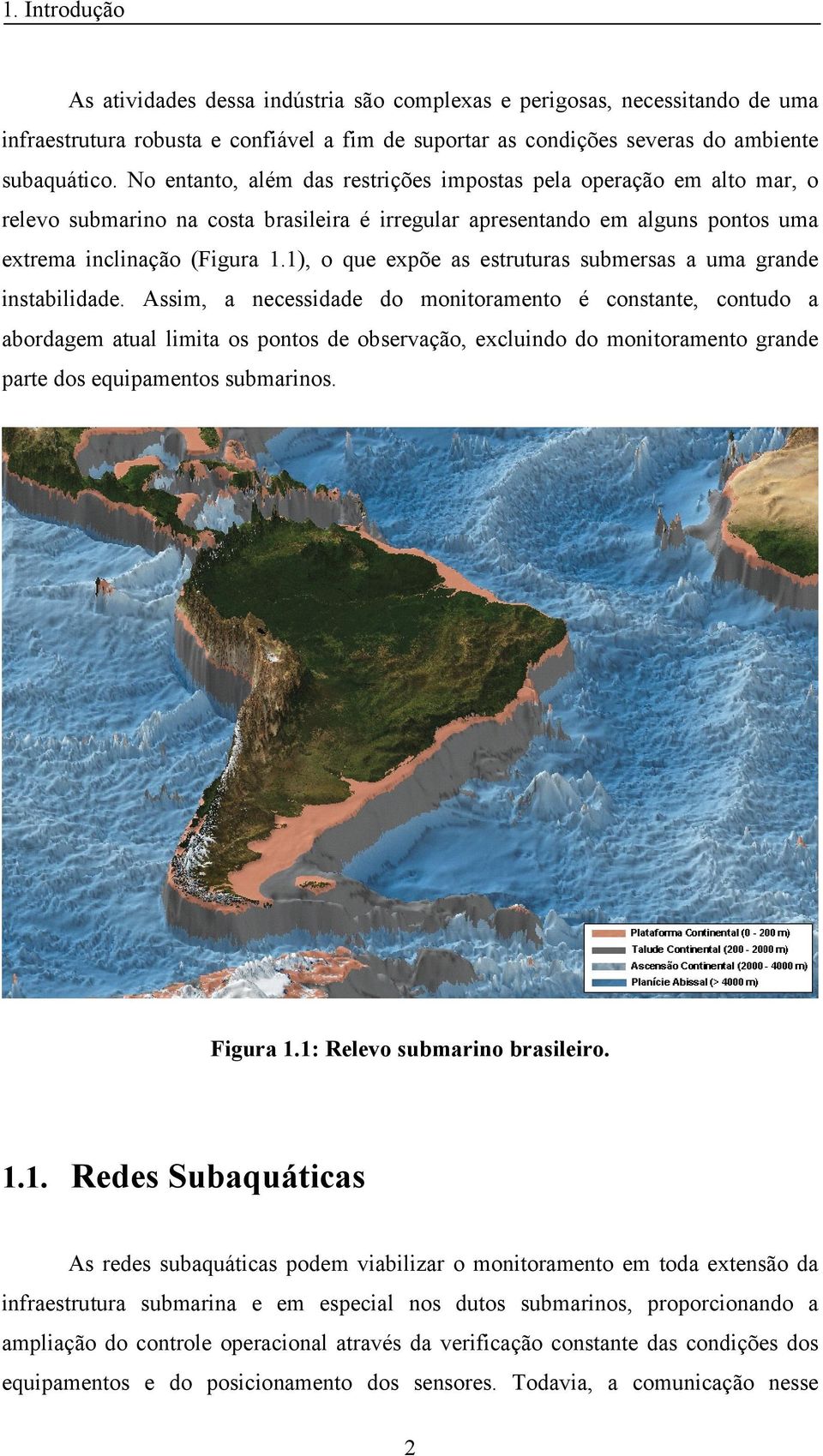 1), o que expõe as estruturas submersas a uma grande instabilidade.