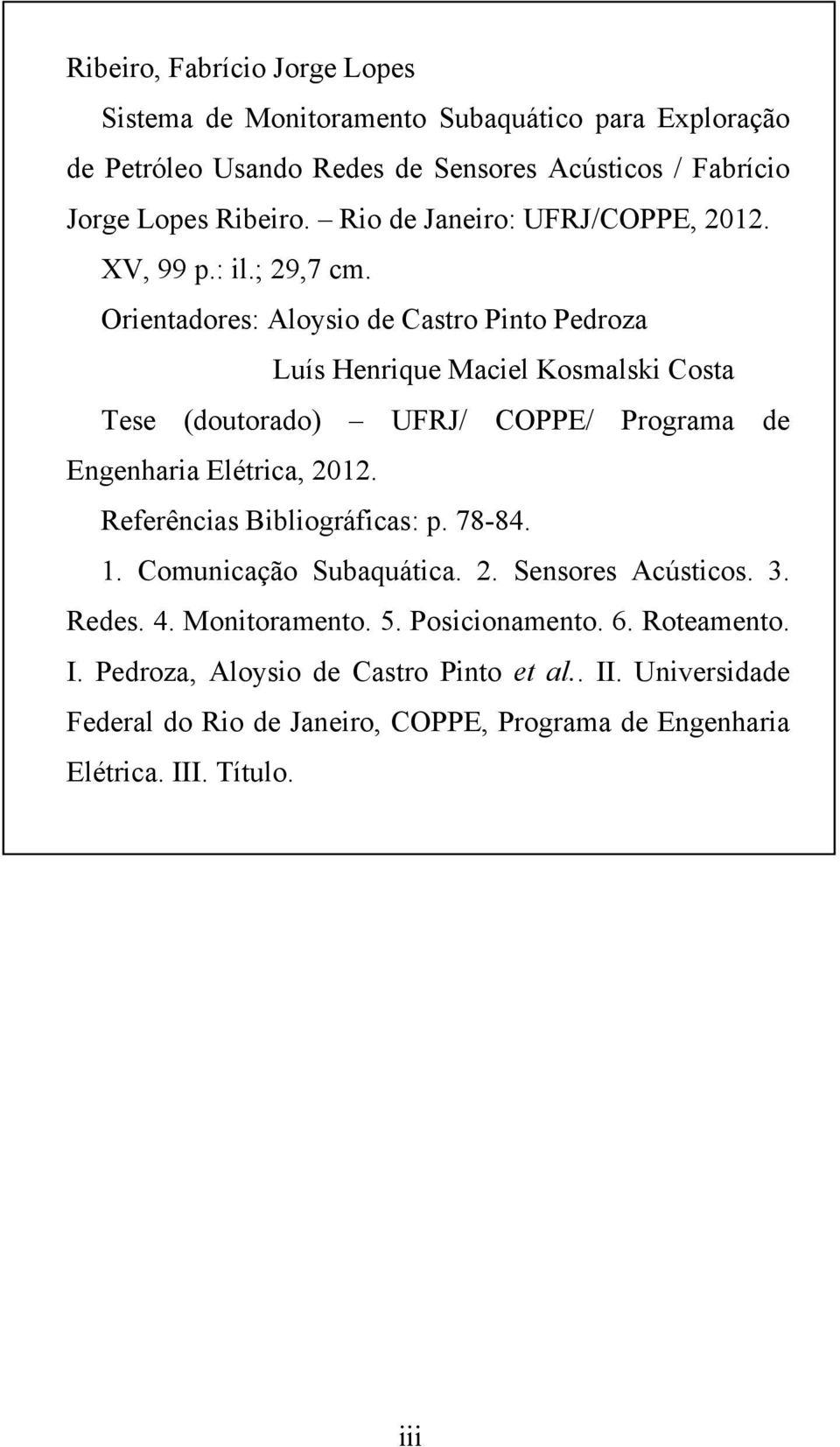 Orientadores: Aloysio de Castro Pinto Pedroza Luís Henrique Maciel Kosmalski Costa Tese (doutorado) UFRJ/ COPPE/ Programa de Engenharia Elétrica, 2012.