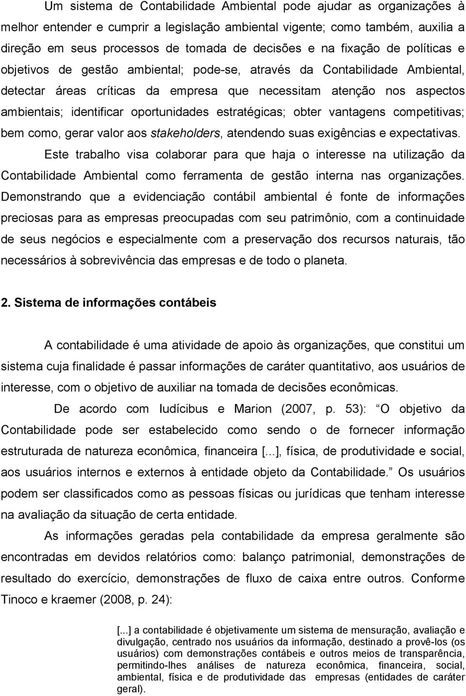 oportunidades estratégicas; obter vantagens competitivas; bem como, gerar valor aos stakeholders, atendendo suas exigências e expectativas.