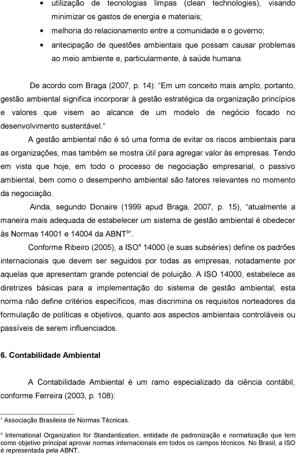 14): Em um conceito mais amplo, portanto, gestão ambiental significa incorporar à gestão estratégica da organização princípios e valores que visem ao alcance de um modelo de negócio focado no