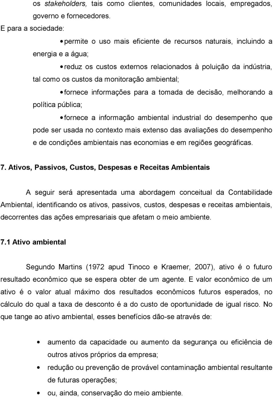 ambiental; fornece informações para a tomada de decisão, melhorando a política pública; fornece a informação ambiental industrial do desempenho que pode ser usada no contexto mais extenso das