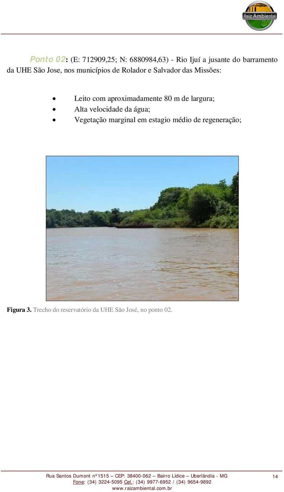 aproximadamente 80 m de largura; Alta velocidade da água; Vegetação marginal em