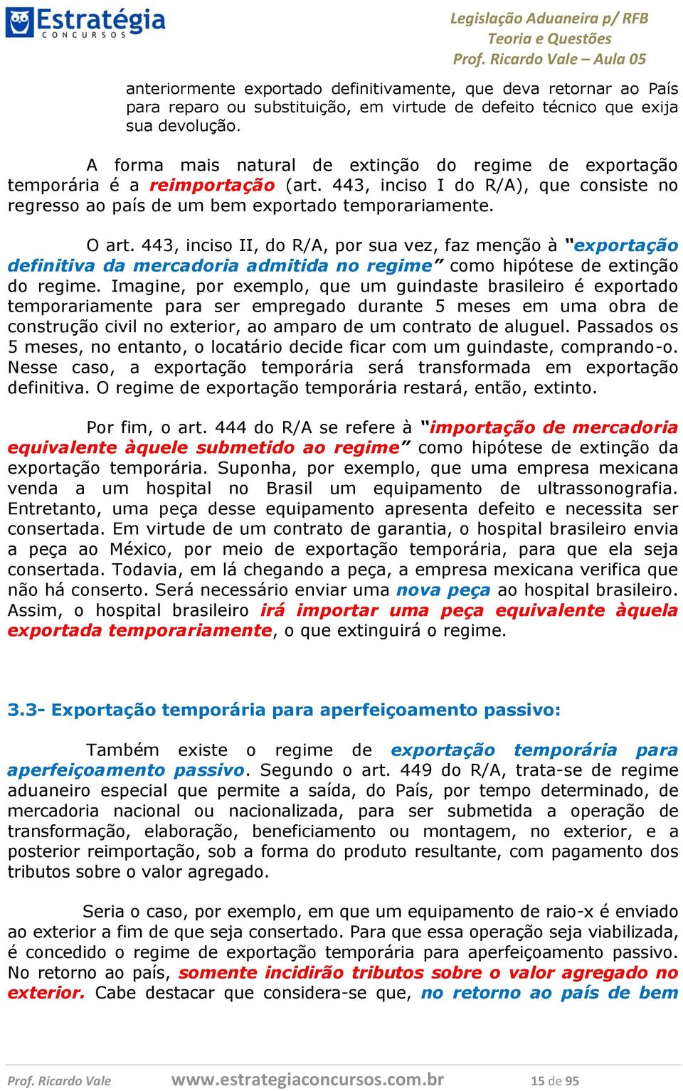 443, inciso II, do R/A, por sua vez, faz menção à exportação definitiva da mercadoria admitida no regime como hipótese de extinção do regime.