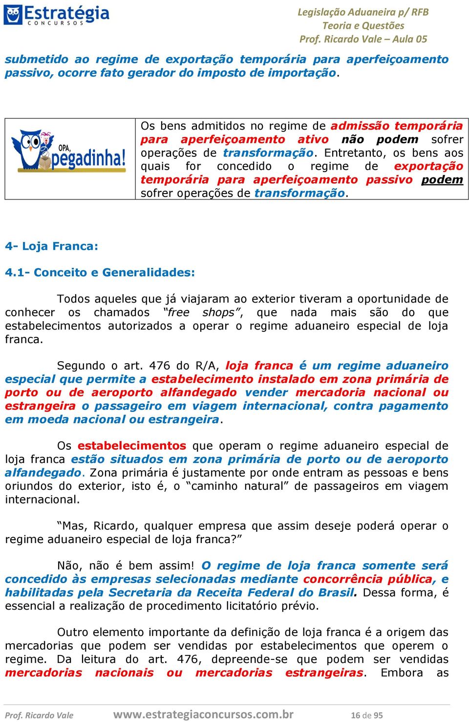 Entretanto, os bens aos quais for concedido o regime de exportação temporária para aperfeiçoamento passivo podem sofrer operações de transformação. 4- Loja Franca: 4.