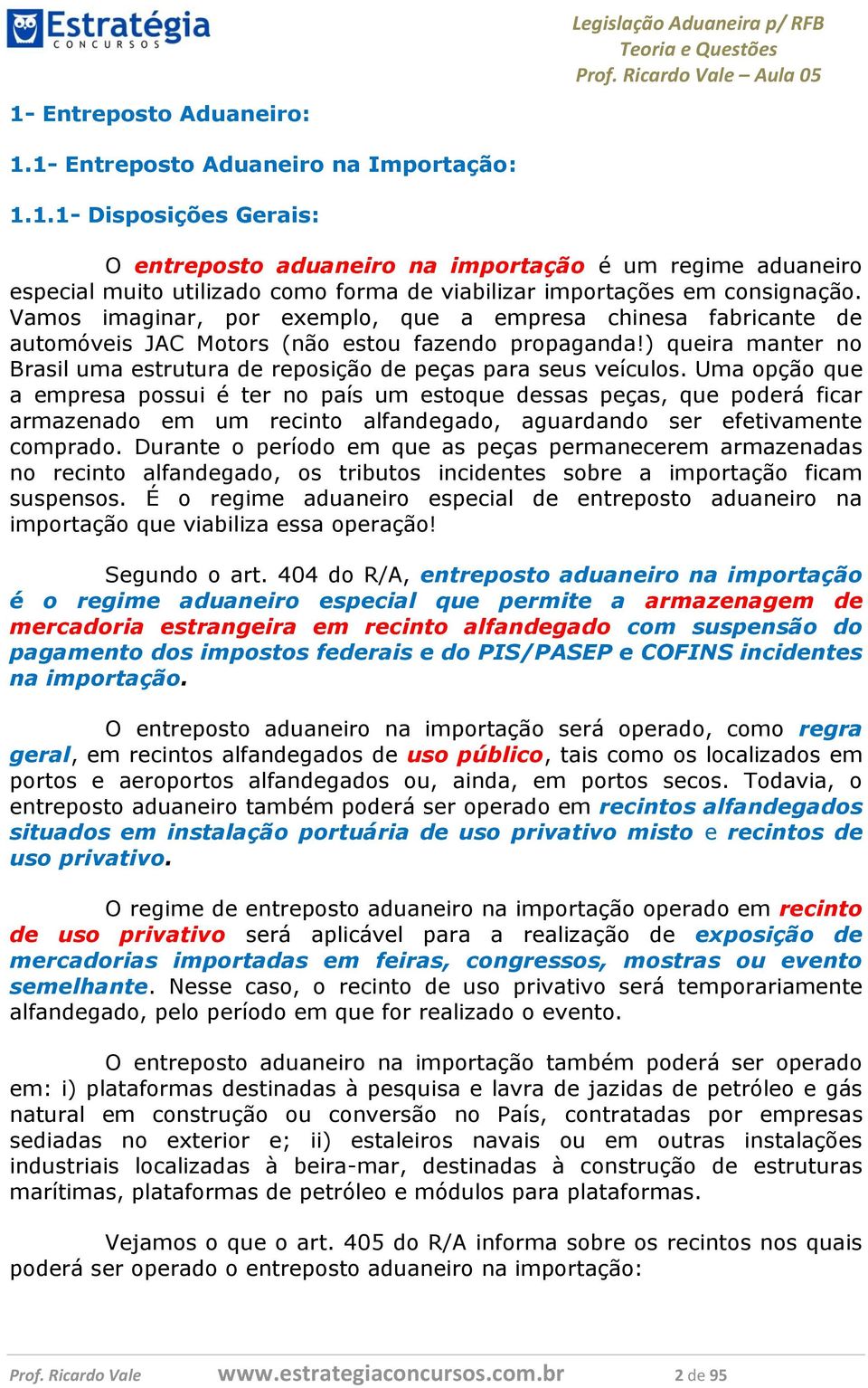 Uma opção que a empresa possui é ter no país um estoque dessas peças, que poderá ficar armazenado em um recinto alfandegado, aguardando ser efetivamente comprado.