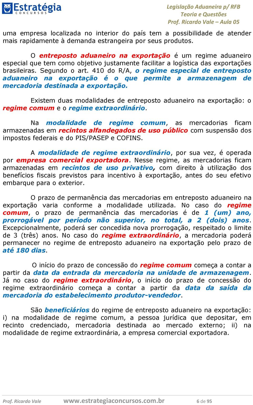 410 do R/A, o regime especial de entreposto aduaneiro na exportação é o que permite a armazenagem de mercadoria destinada a exportação.