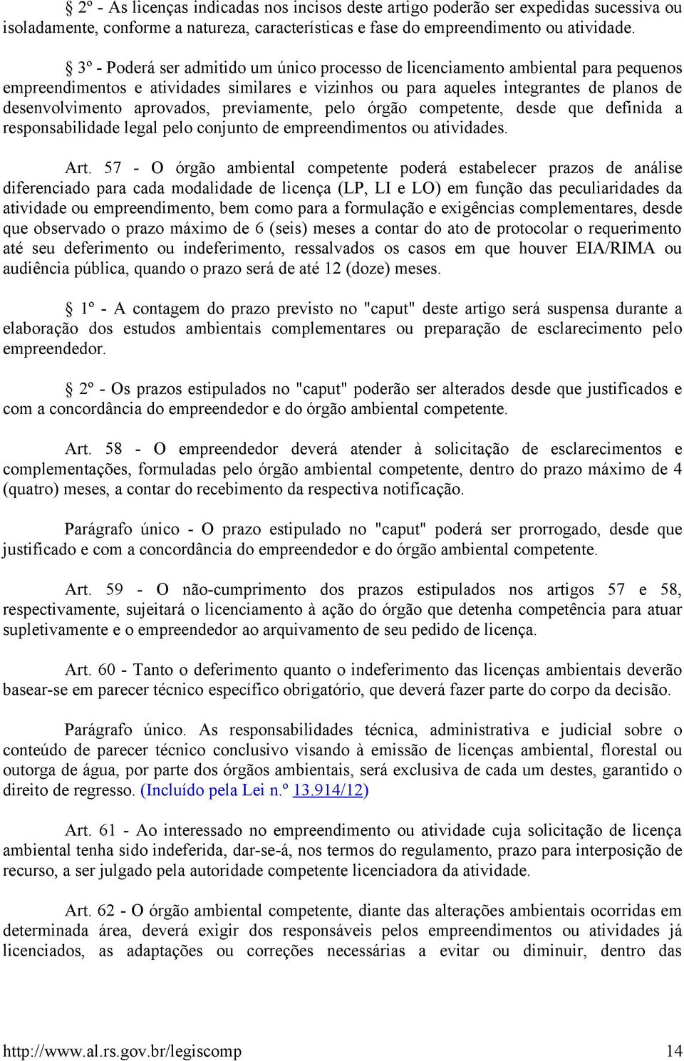 aprovados, previamente, pelo órgão competente, desde que definida a responsabilidade legal pelo conjunto de empreendimentos ou atividades. Art.