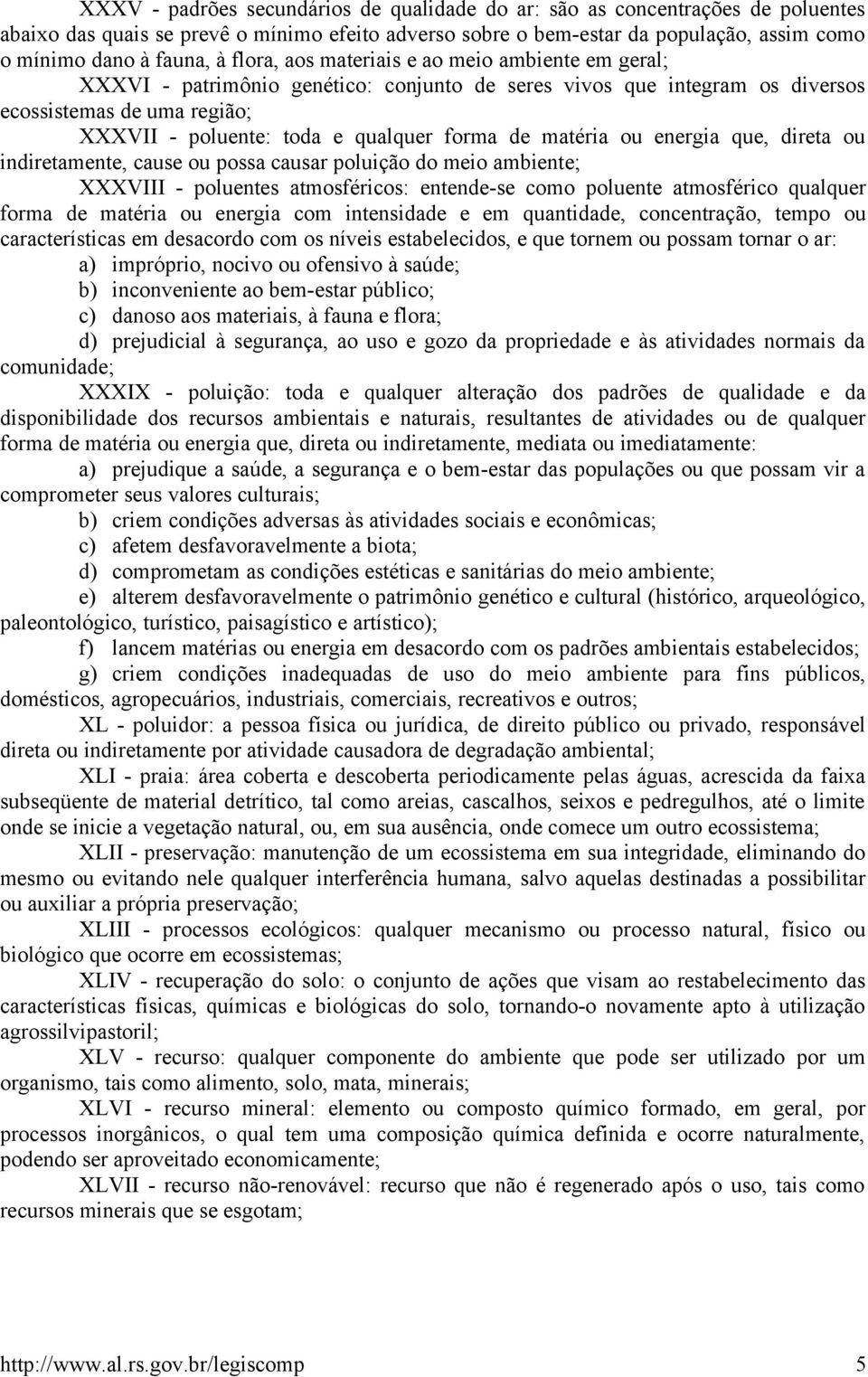 matéria ou energia que, direta ou indiretamente, cause ou possa causar poluição do meio ambiente; XXXVIII - poluentes atmosféricos: entende-se como poluente atmosférico qualquer forma de matéria ou